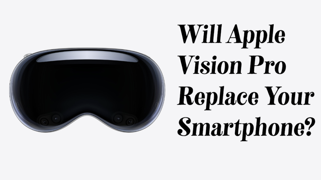 will apple vision pro replace your smartphone?